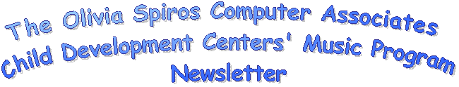 The Olivia Spiros Computer Associates 
Child Development Centers' Music Program
Newsletter